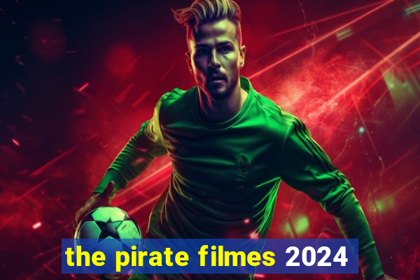 the pirate filmes 2024